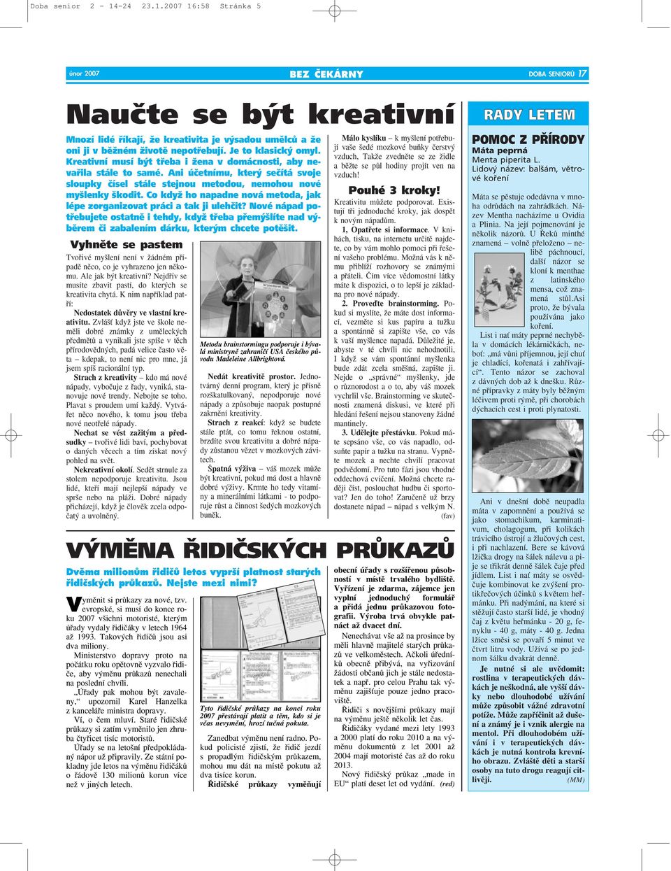 Co kdyï ho napadne nová metoda, jak lépe zorganizovat práci a tak ji ulehãit? Nové nápad potfiebujete ostatnû i tehdy, kdyï tfieba pfiem líte nad v bûrem ãi zabalením dárku, kter m chcete potû it.