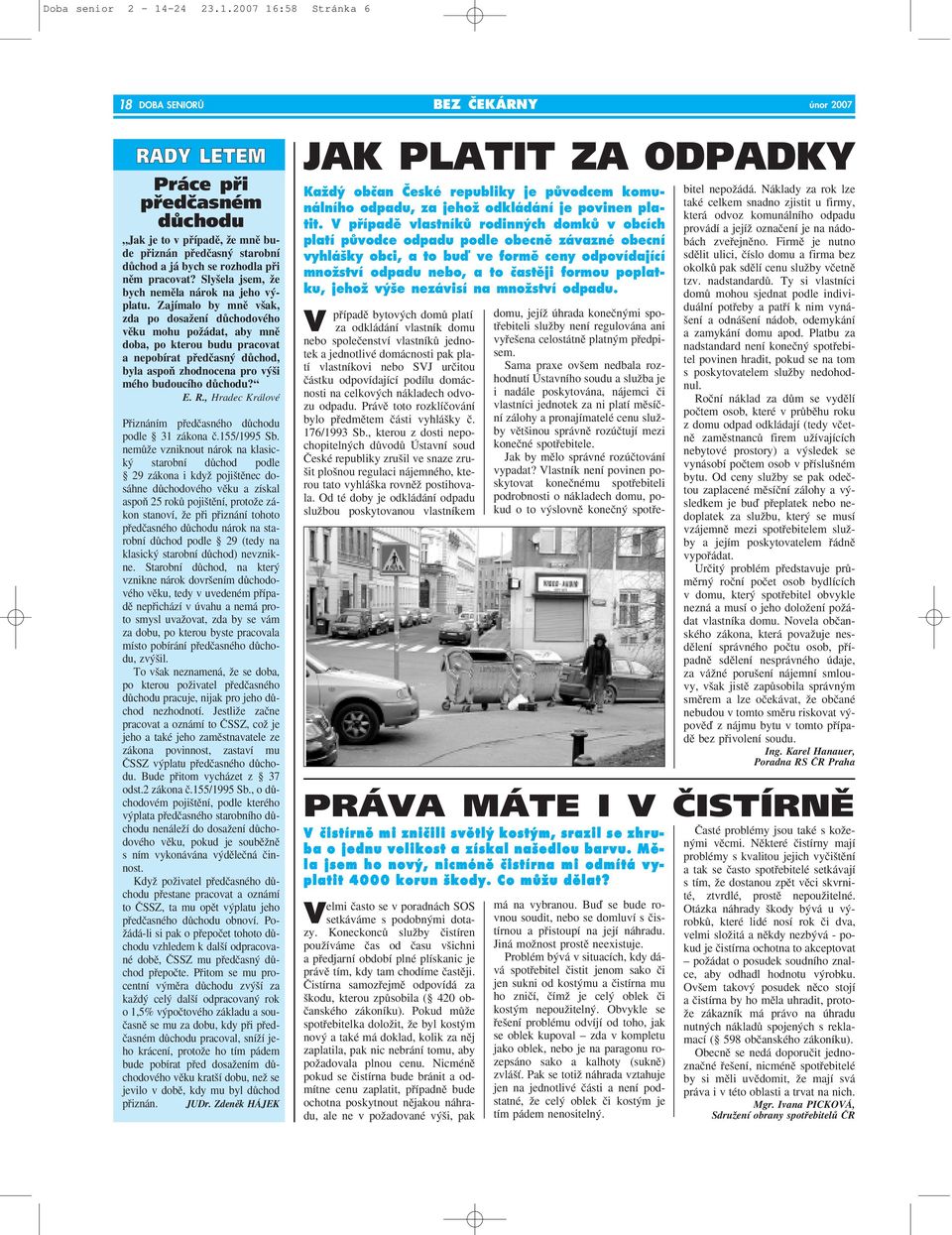 2007 16:58 Stránka 6 18 DOBA SENIORÒ BEZ âekárny RADY LETEM Práce pfii pfiedãasném dûchodu Jak je to v pfiípadû, Ïe mnû bude pfiiznán pfiedãasn starobní dûchod a já bych se rozhodla pfii nûm pracovat?