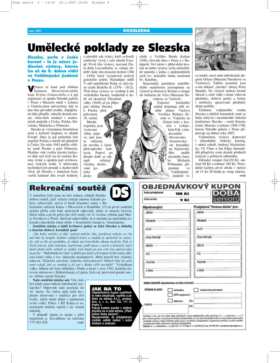 se koná pod zá titou V stava hejtmana Moravskoslezského kraje EvÏena To enovského a k její organizaci se spojila Národní galerie v Praze s Muzeem mûdi v Lehnici a Vratislavskou univerzitou, kde se