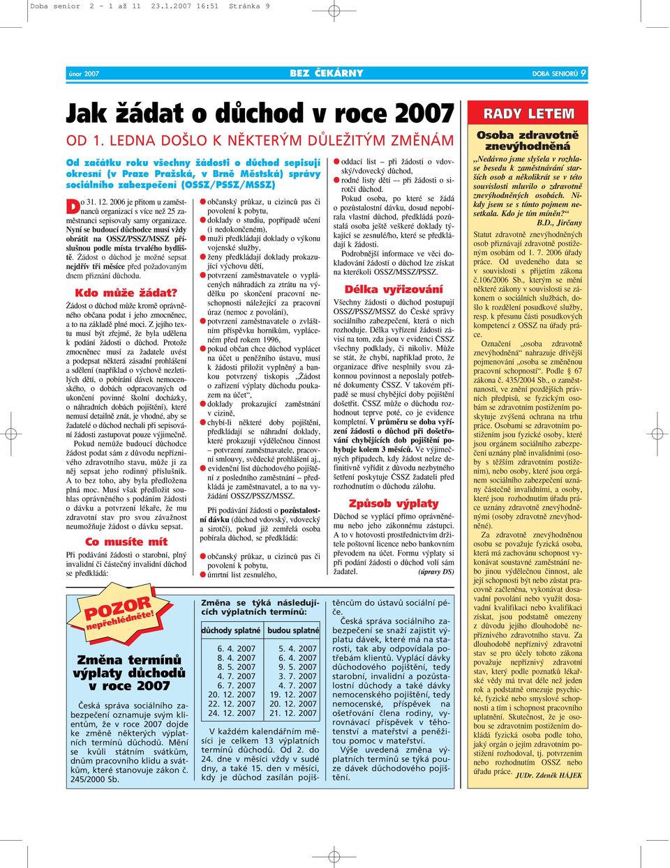 2006 je pfiitom u zamûst- organizací s více neï 25 za- DnancÛ mûstnanci sepisovaly samy organizace.