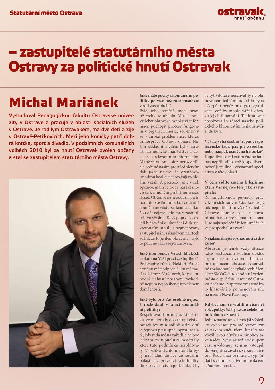 V podzimních komunálních volbách 2010 byl za hnutí Ostravak zvolen občany a stal se zastupitelem statutárního města Ostravy.
