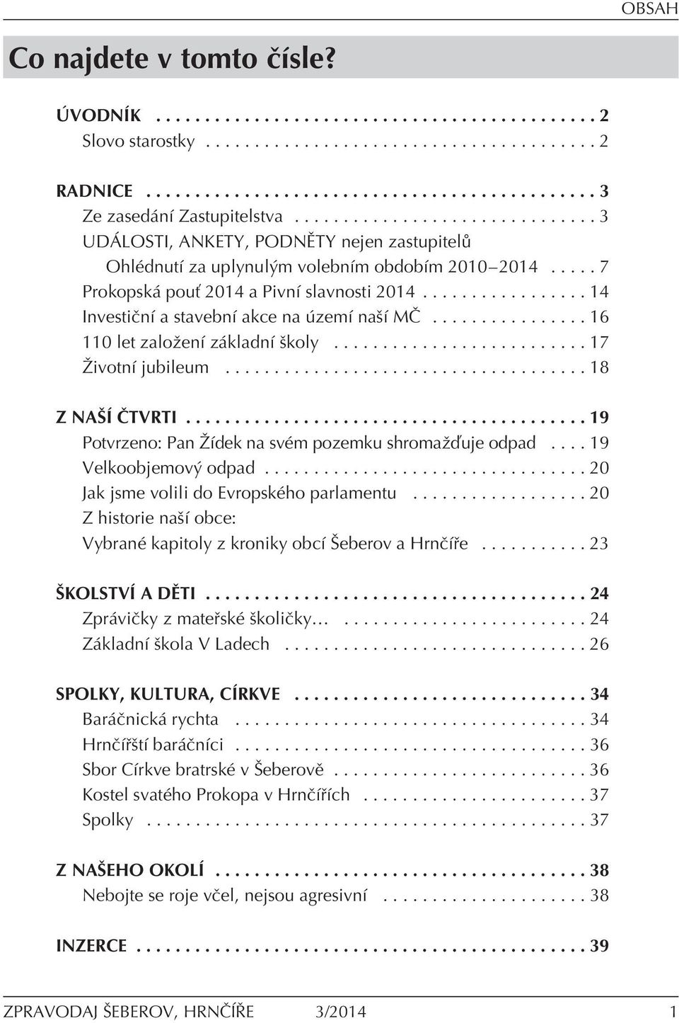 ................ 14 InvestiËnÌ a stavebnì akce na zemì naöì M»................ 16 110 let zaloûenì z kladnì ökoly.......................... 17 éivotnì jubileum..................................... 18 Z NAäÕ»TVRTI.