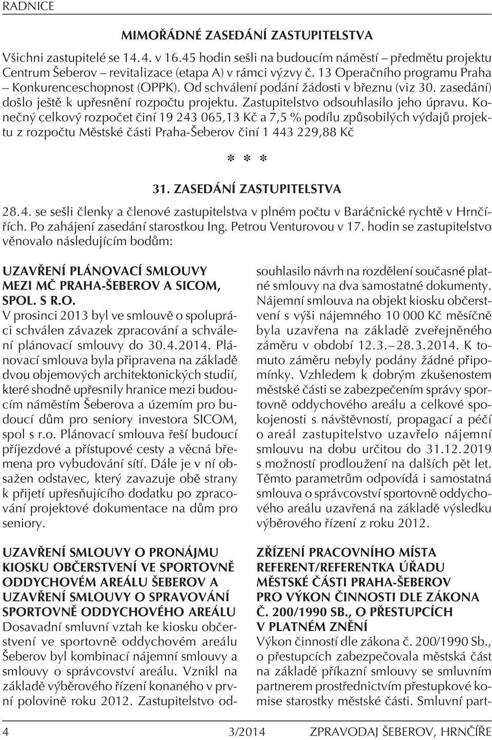 KoneËn celkov rozpoëet ËinÌ 19 243 065,13 KË a 7,5 % podìlu zp sobil ch v daj projektu z rozpoëtu MÏstskÈ Ë sti Praha-äeberov ËinÌ 1 443 229,88 KË * * * 31. ZASED NÕ ZASTUPITELSTVA 28.4. se seöli Ëlenky a ËlenovÈ zastupitelstva v plnèm poëtu v Bar ËnickÈ rychtï v HrnËÌ- Ìch.