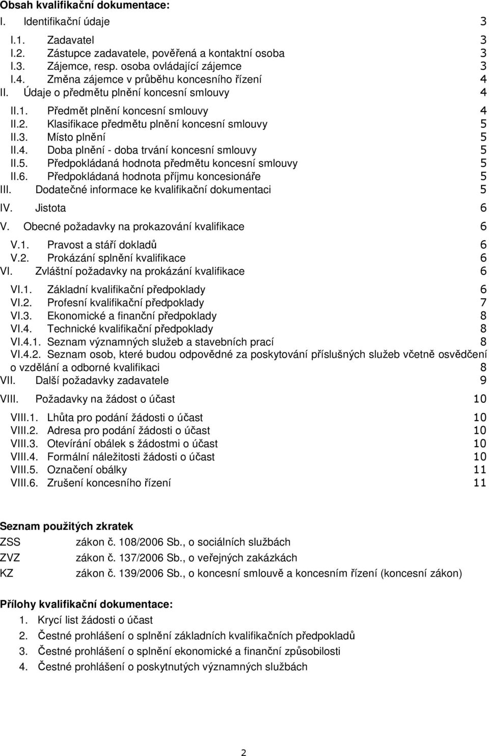 Místo plnění 5 II.4. Doba plnění - doba trvání koncesní smlouvy 5 II.5. Předpokládaná hodnota předmětu koncesní smlouvy 5 II.6. Předpokládaná hodnota příjmu koncesionáře 5 III.