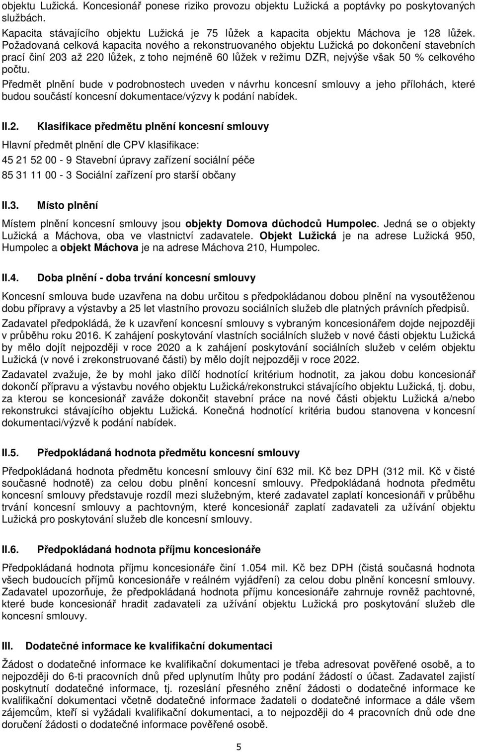 Předmět plnění bude v podrobnostech uveden v návrhu koncesní smlouvy a jeho přílohách, které budou součástí koncesní dokumentace/výzvy k podání nabídek. II.2.