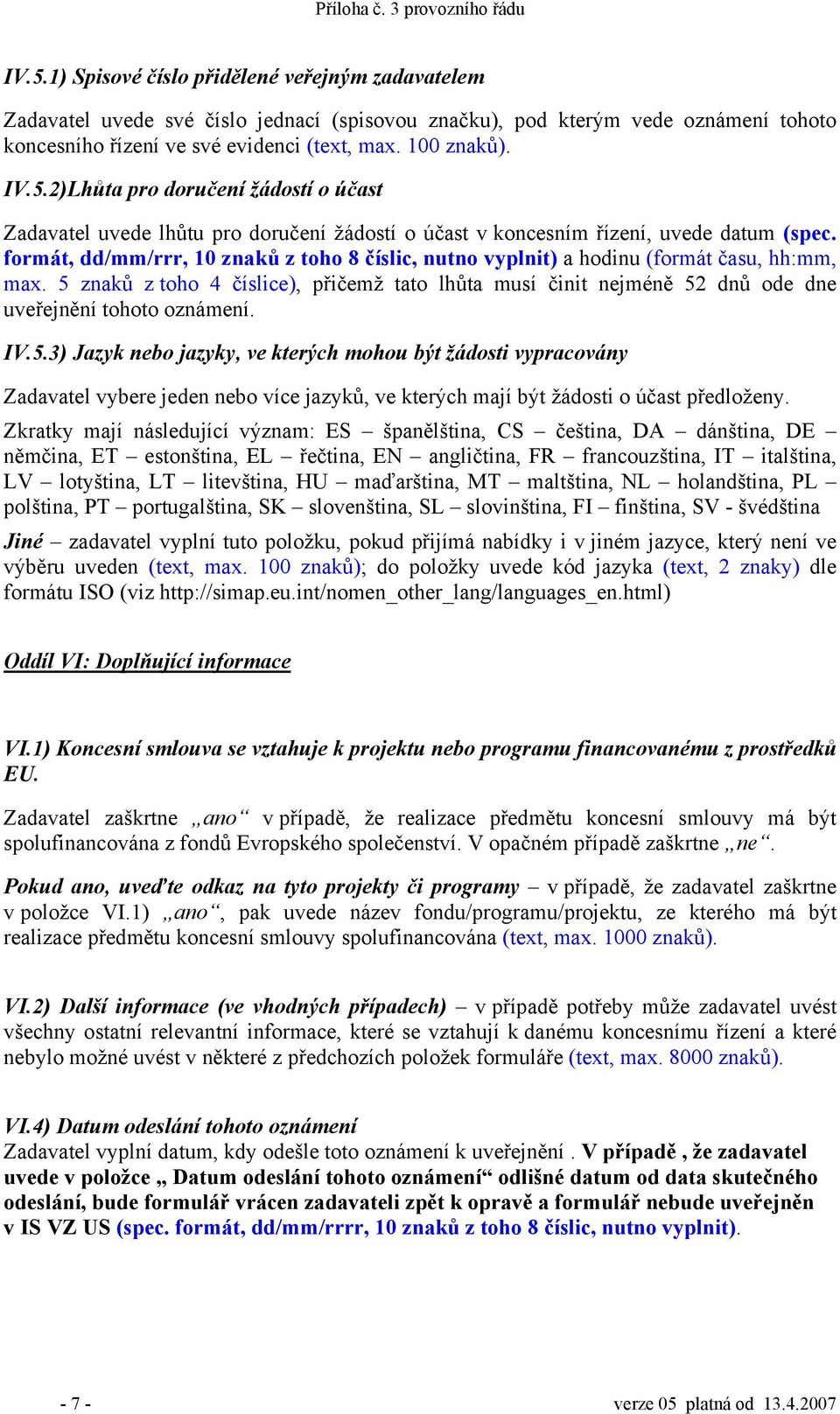 formát, dd/mm/rrr, 10 znaků z toho 8 číslic, nutno vyplnit) a hodinu (formát času, hh:mm, max.