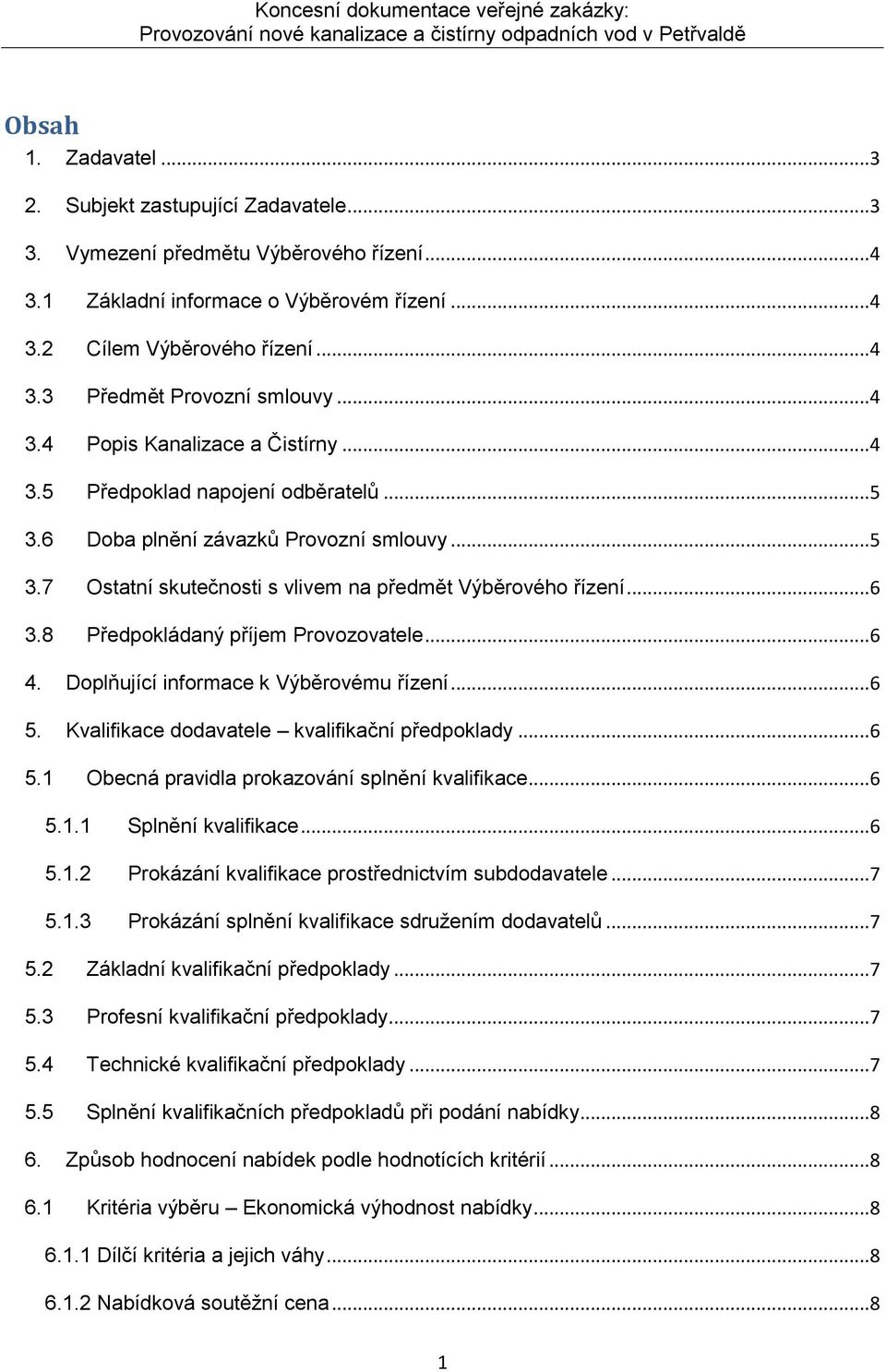 8 Předpokládaný příjem Provozovatele...6 4. Doplňující informace k Výběrovému řízení...6 5. Kvalifikace dodavatele kvalifikační předpoklady...6 5.1 Obecná pravidla prokazování splnění kvalifikace...6 5.1.1 Splnění kvalifikace.