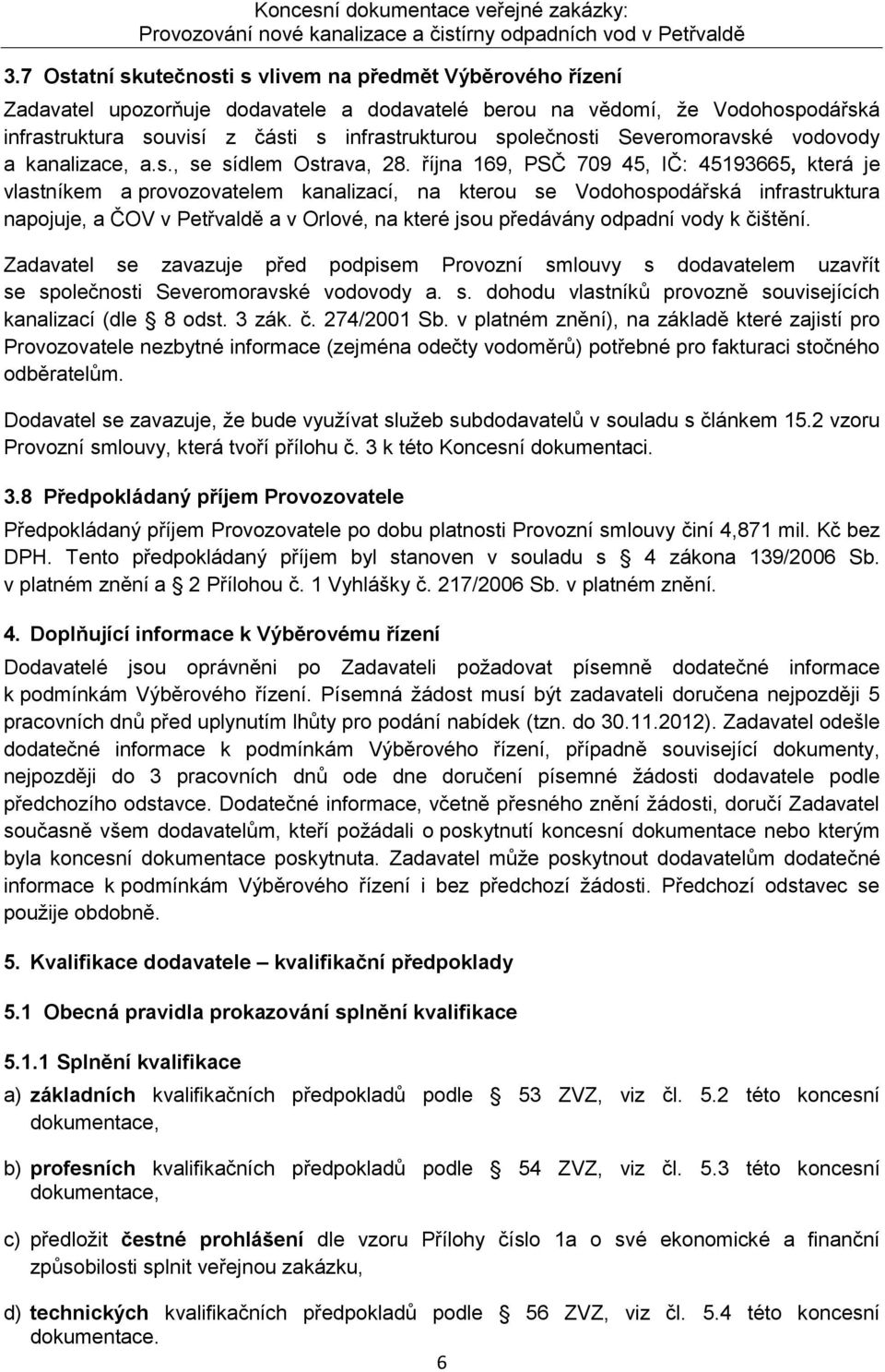 října 169, PSČ 709 45, IČ: 45193665, která je vlastníkem a provozovatelem kanalizací, na kterou se Vodohospodářská infrastruktura napojuje, a ČOV v Petřvaldě a v Orlové, na které jsou předávány