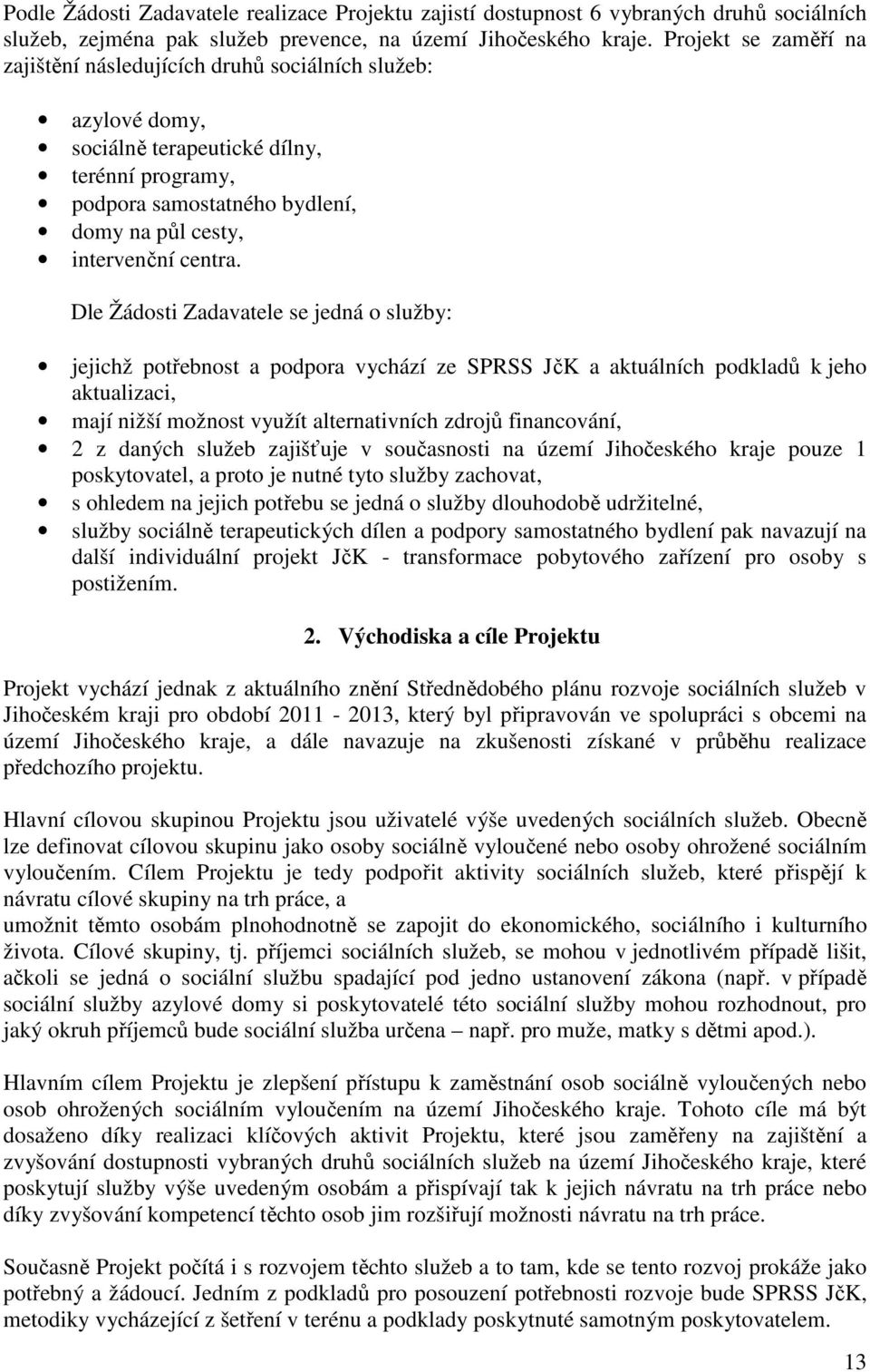 Dle Žádosti Zadavatele se jedná o služby: jejichž potřebnost a podpora vychází ze SPRSS JčK a aktuálních podkladů k jeho aktualizaci, mají nižší možnost využít alternativních zdrojů financování, 2 z