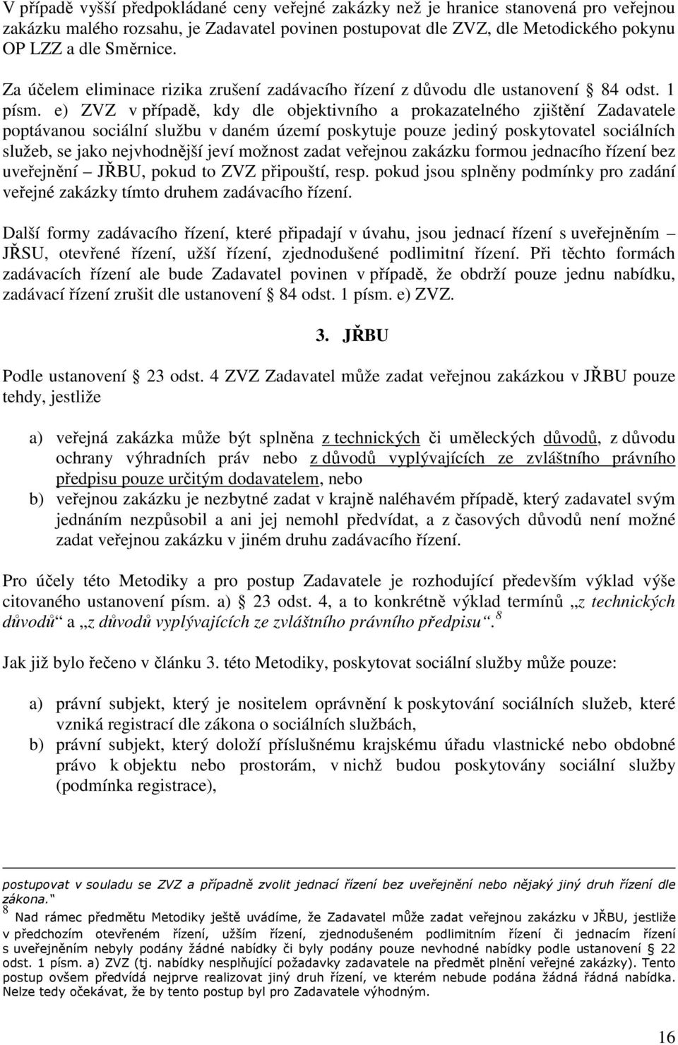 e) ZVZ v případě, kdy dle objektivního a prokazatelného zjištění Zadavatele poptávanou sociální službu v daném území poskytuje pouze jediný poskytovatel sociálních služeb, se jako nejvhodnější jeví