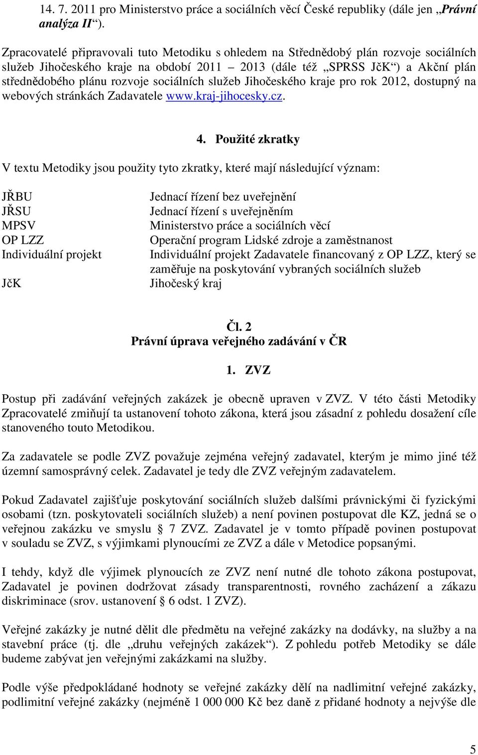 sociálních služeb Jihočeského kraje pro rok 2012, dostupný na webových stránkách Zadavatele www.kraj-jihocesky.cz. 4.