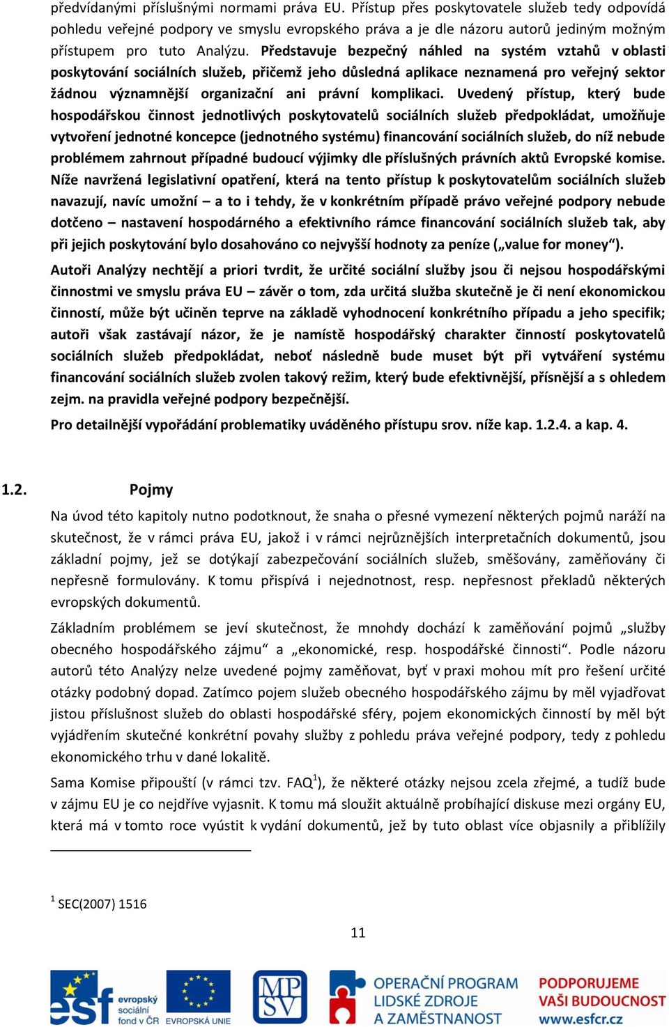 Představuje bezpečný náhled na systém vztahů v oblasti poskytování sociálních služeb, přičemž jeho důsledná aplikace neznamená pro veřejný sektor žádnou významnější organizační ani právní komplikaci.