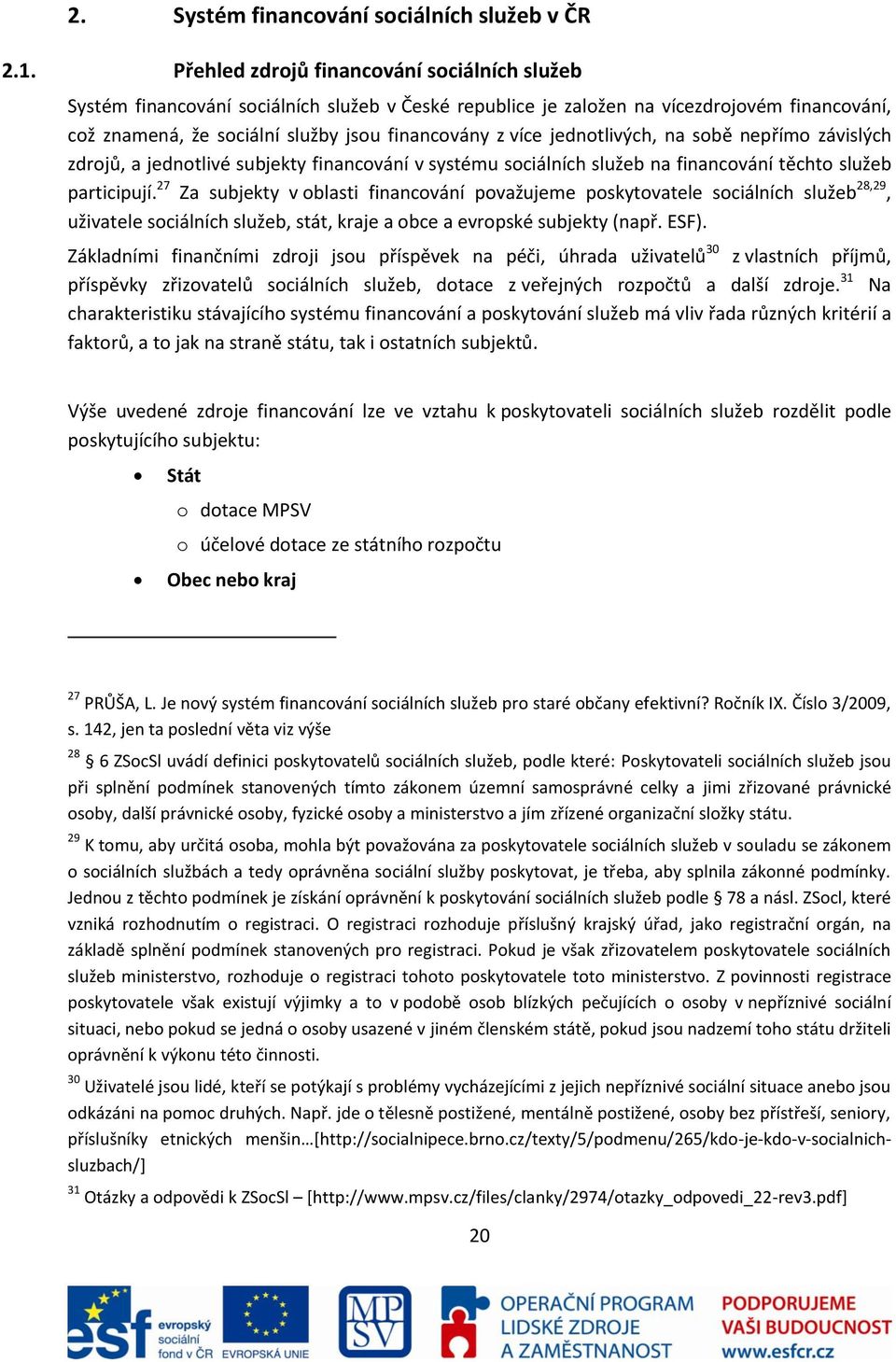 jednotlivých, na sobě nepřímo závislých zdrojů, a jednotlivé subjekty financování v systému sociálních služeb na financování těchto služeb participují.