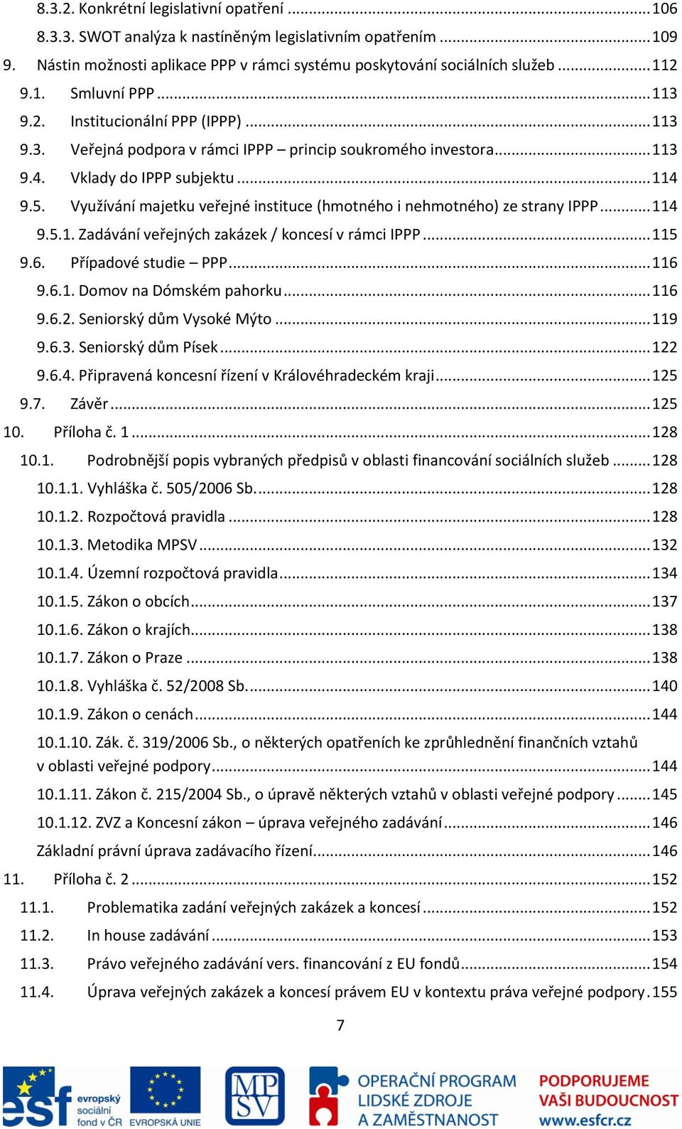 Využívání majetku veřejné instituce (hmotného i nehmotného) ze strany IPPP... 114 9.5.1. Zadávání veřejných zakázek / koncesí v rámci IPPP... 115 9.6. Případové studie PPP... 116 9.6.1. Domov na Dómském pahorku.