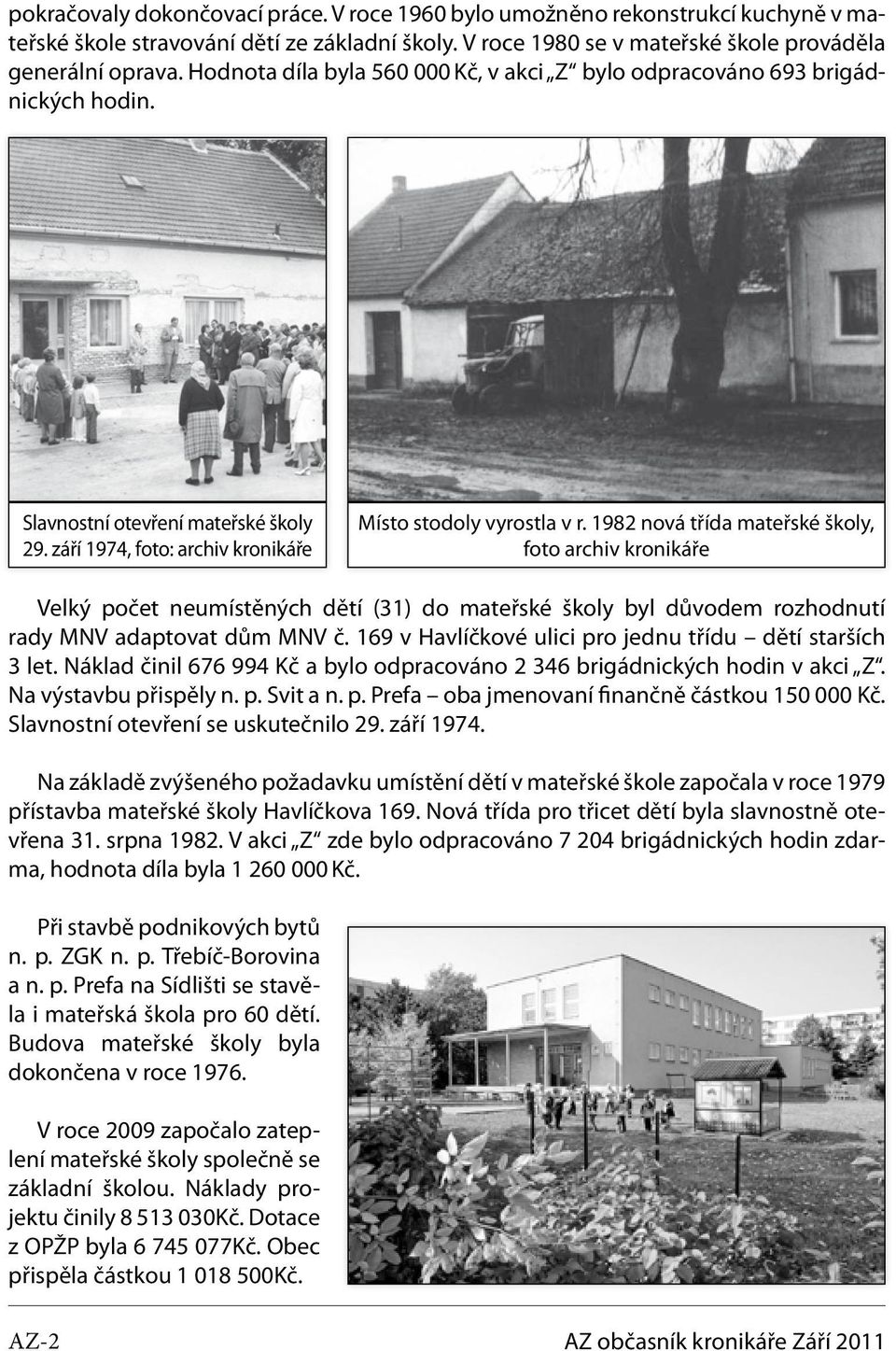 1982 nová třída mateřské školy, foto archiv kronikáře Velký počet neumístěných dětí (31) do mateřské školy byl důvodem rozhodnutí rady MNV adaptovat dům MNV č.