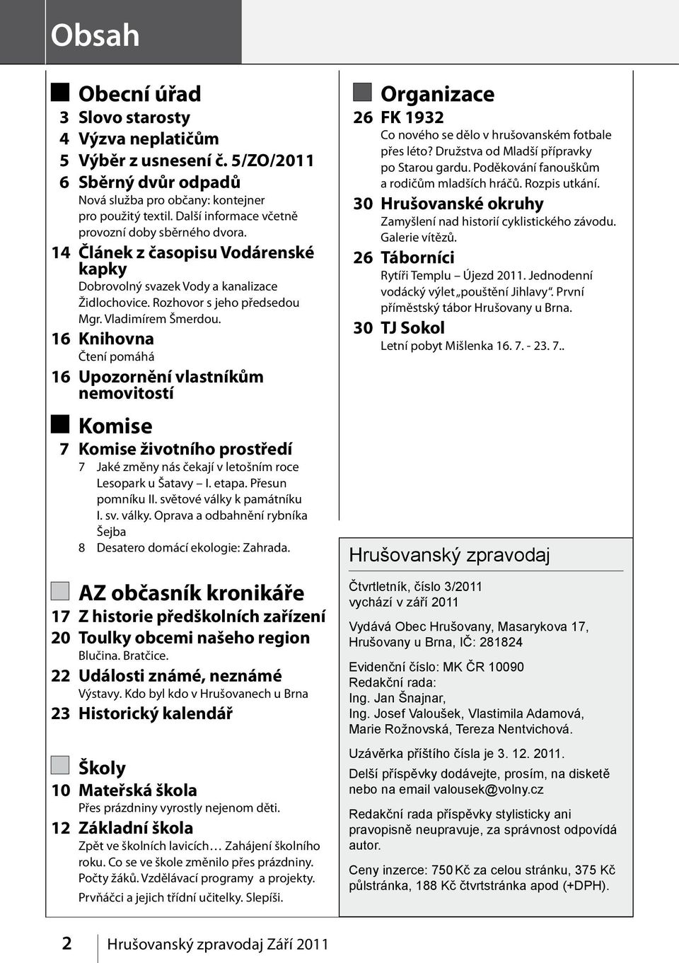 16 Knihovna Čtení pomáhá 16 Upozornění vlastníkům nemovitostí Komise 7 Komise životního prostředí 7 Jaké změny nás čekají v letošním roce Lesopark u Šatavy I. etapa. Přesun pomníku II.