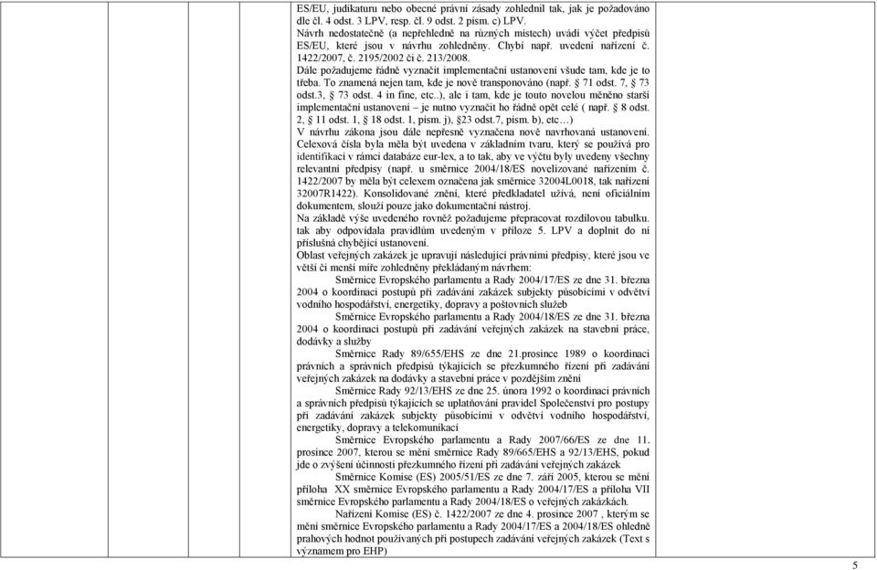 Dále poţadujeme řádně vyznačit implementační ustanovení všude tam, kde je to třeba. To znamená nejen tam, kde je nově transponováno (např. 71 odst. 7, 73 odst.3, 73 in fine, etc.