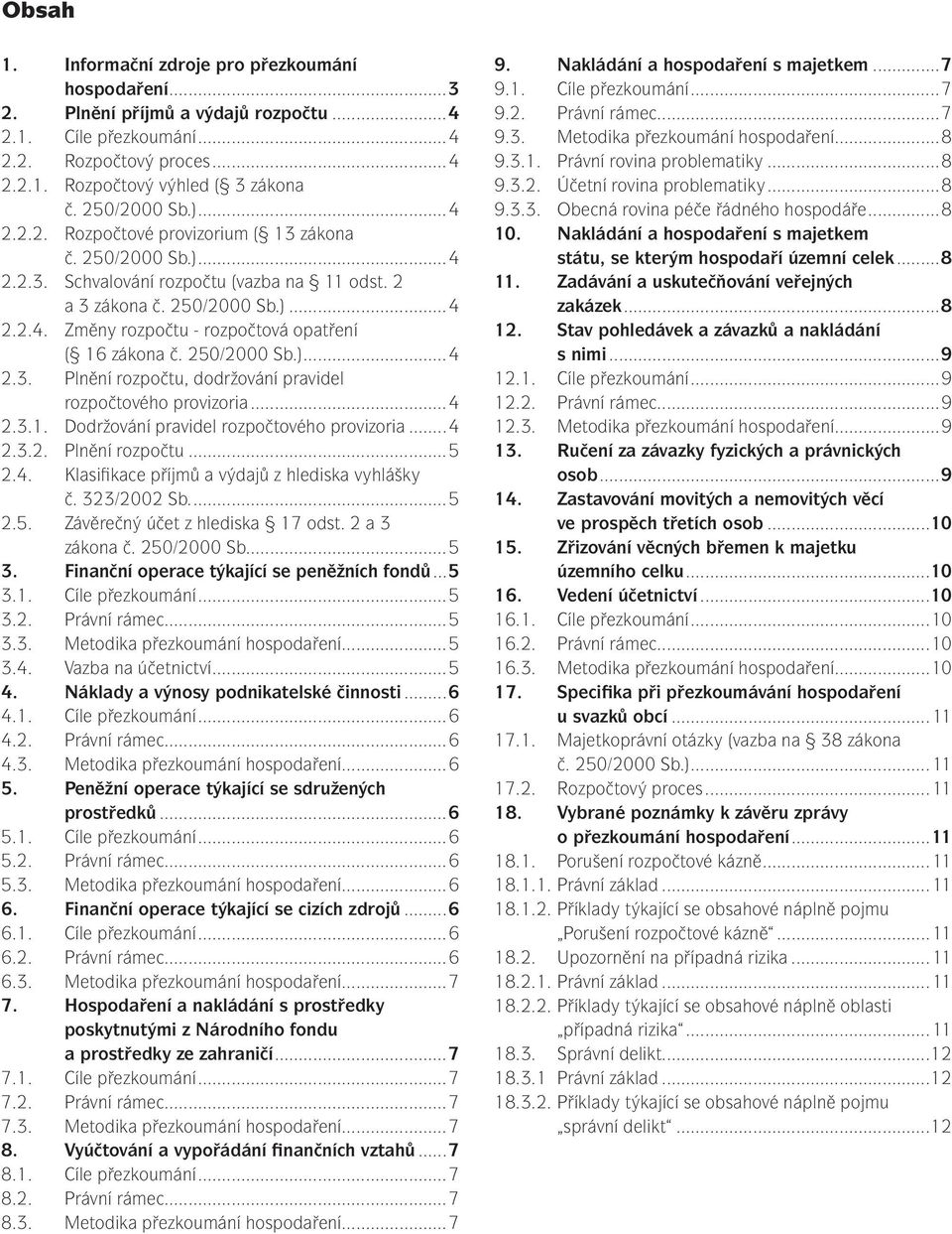 250/2000 Sb.)...4 2.3. Plnění rozpočtu, dodržování pravidel rozpočtového provizoria...4 2.3.1. Dodržování pravidel rozpočtového provizoria...4 2.3.2. Plnění rozpočtu...5 2.4. Klasifikace příjmů a výdajů z hlediska vyhlášky č.