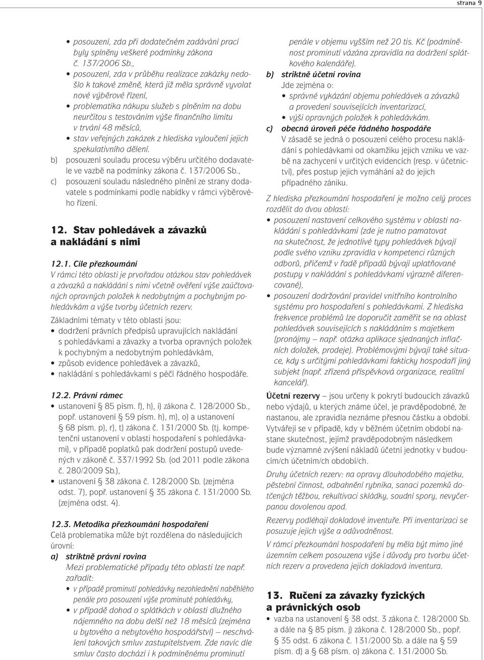 finančního limitu v trvání 48 měsíců, stav veřejných zakázek z hlediska vyloučení jejich spekulativního dělení. b) posouzení souladu procesu výběru určitého dodavatele ve vazbě na podmínky zákona č.