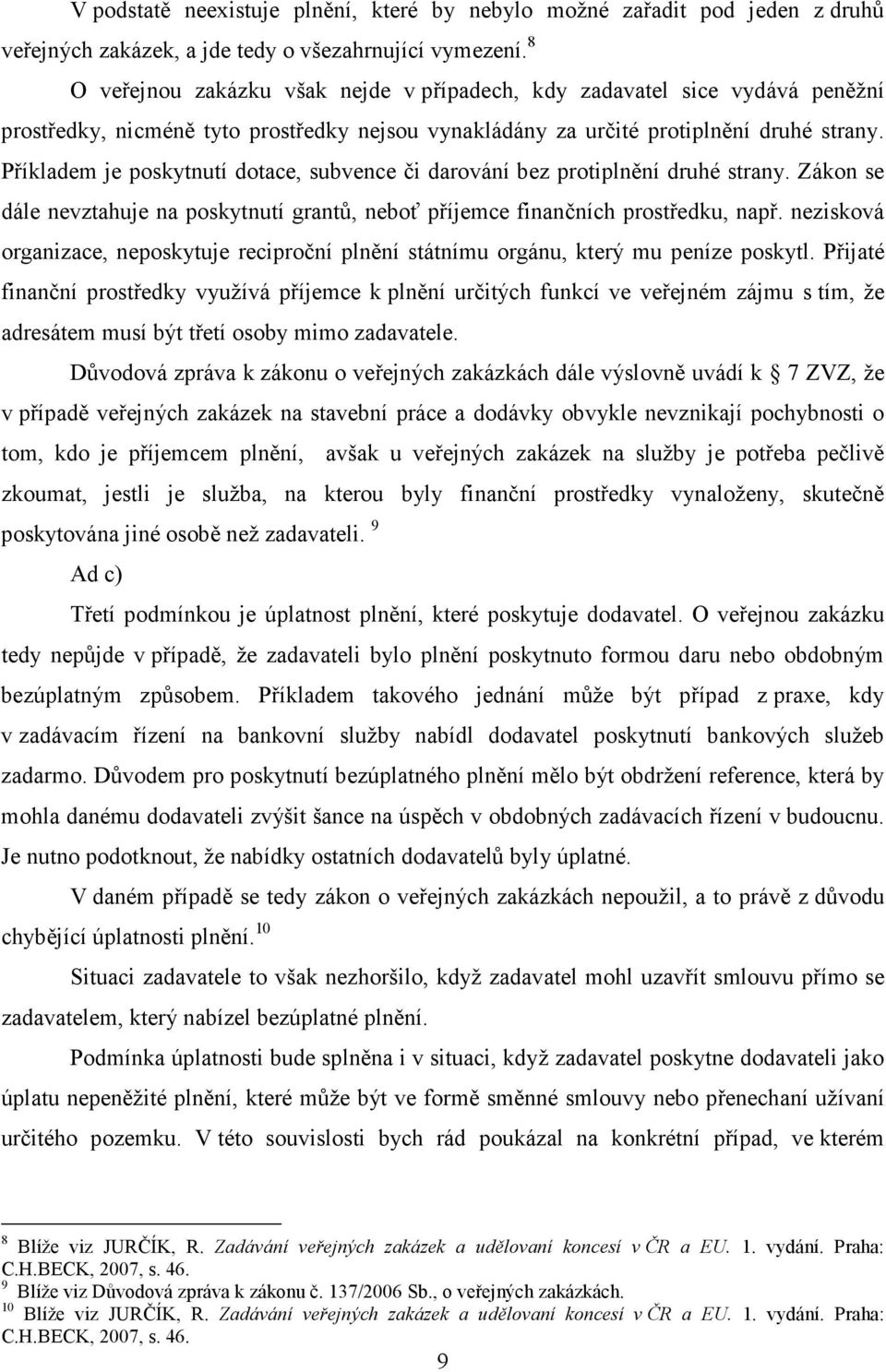 Příkladem je poskytnutí dotace, subvence či darování bez protiplnění druhé strany. Zákon se dále nevztahuje na poskytnutí grantů, neboť příjemce finančních prostředku, např.