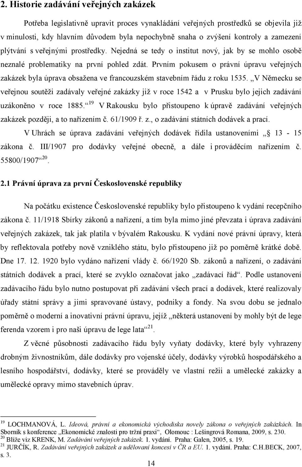 Prvním pokusem o právní úpravu veřejných zakázek byla úprava obsažena ve francouzském stavebním řádu z roku 1535.