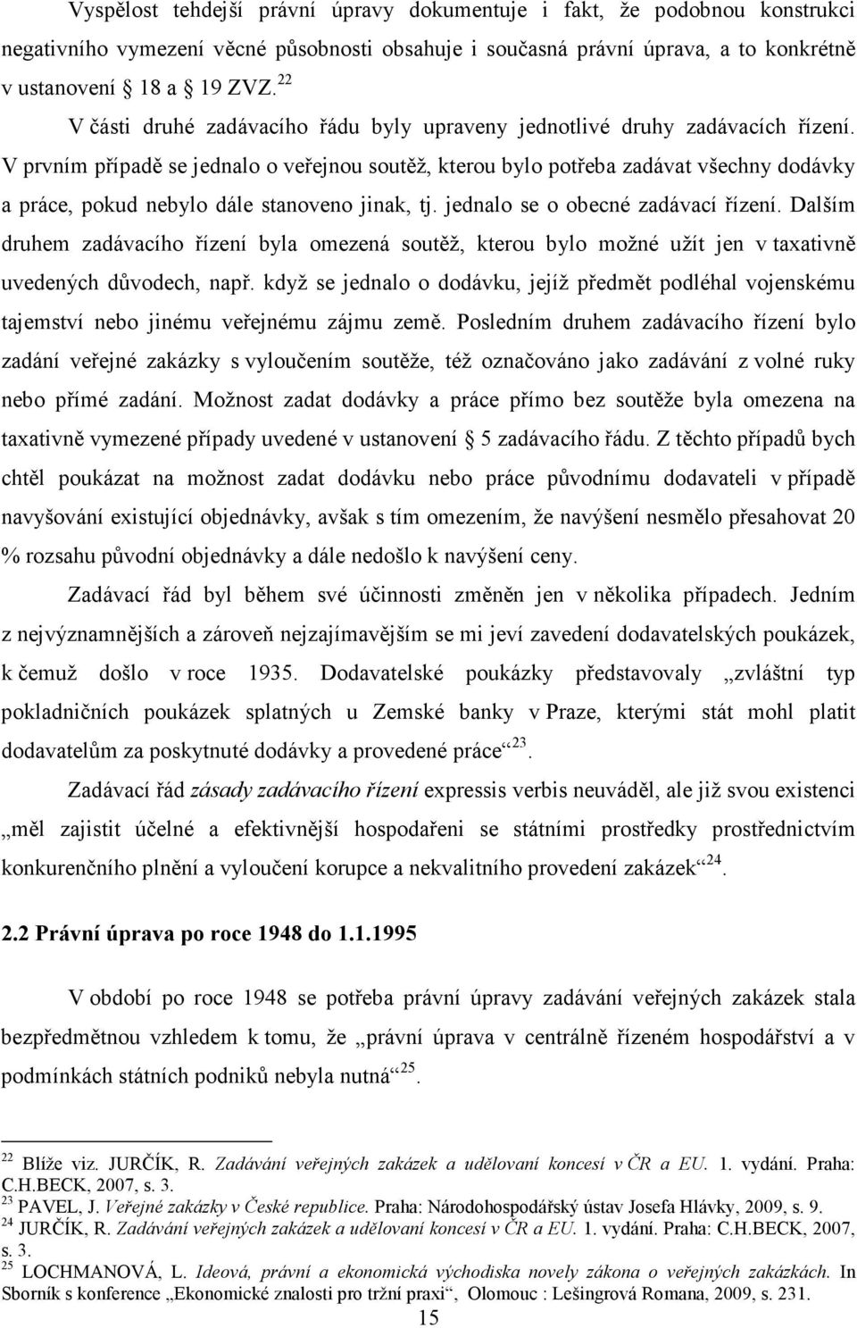 V prvním případě se jednalo o veřejnou soutěž, kterou bylo potřeba zadávat všechny dodávky a práce, pokud nebylo dále stanoveno jinak, tj. jednalo se o obecné zadávací řízení.