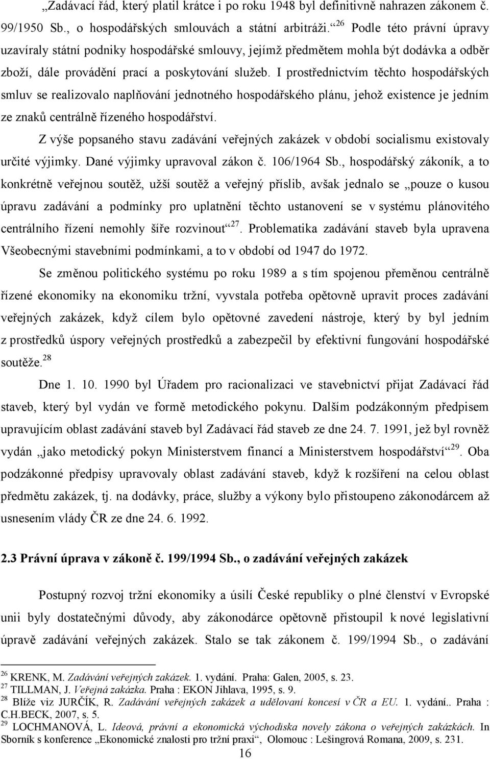 I prostřednictvím těchto hospodářských smluv se realizovalo naplňování jednotného hospodářského plánu, jehož existence je jedním ze znaků centrálně řízeného hospodářství.