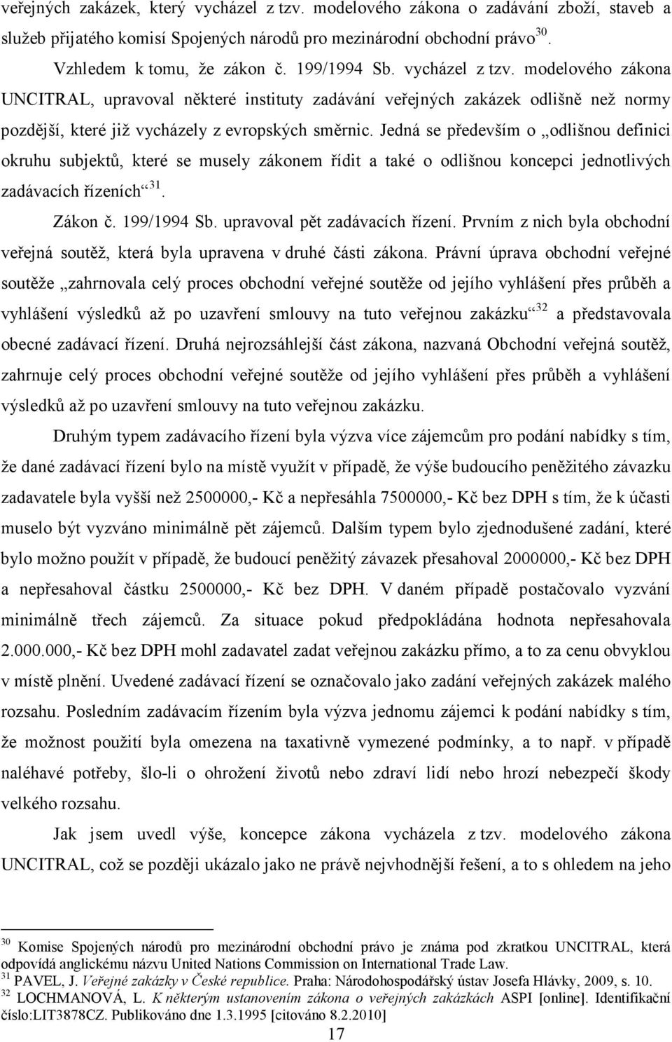 Jedná se především o odlišnou definici okruhu subjektů, které se musely zákonem řídit a také o odlišnou koncepci jednotlivých zadávacích řízeních 31. Zákon č. 199/1994 Sb.