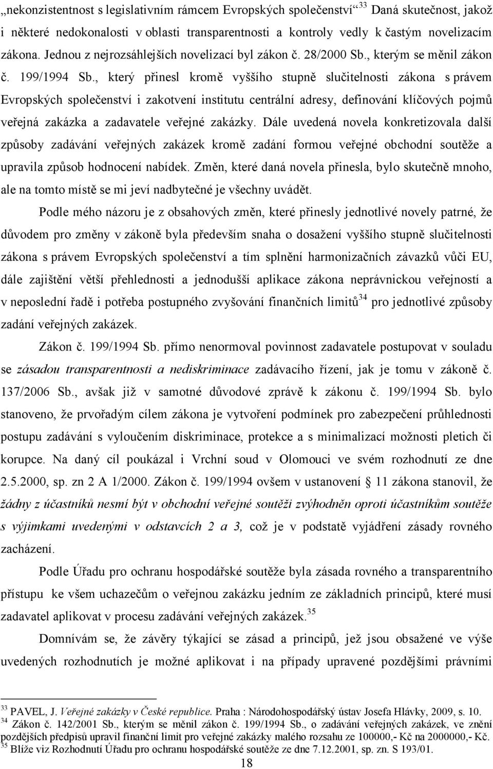 , který přinesl kromě vyššího stupně slučitelnosti zákona s právem Evropských společenství i zakotvení institutu centrální adresy, definování klíčových pojmů veřejná zakázka a zadavatele veřejné