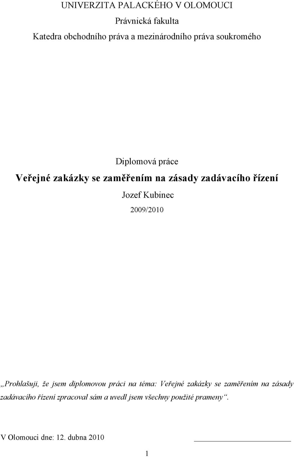 2009/2010 Prohlašuji, že jsem diplomovou práci na téma: Veřejné zakázky se zaměřením na zásady