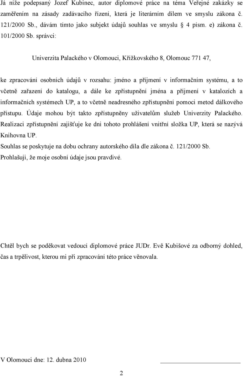 správci: Univerzita Palackého v Olomouci, Křížkovského 8, Olomouc 771 47, ke zpracování osobních údajů v rozsahu: jméno a příjmení v informačním systému, a to včetně zařazení do katalogu, a dále ke