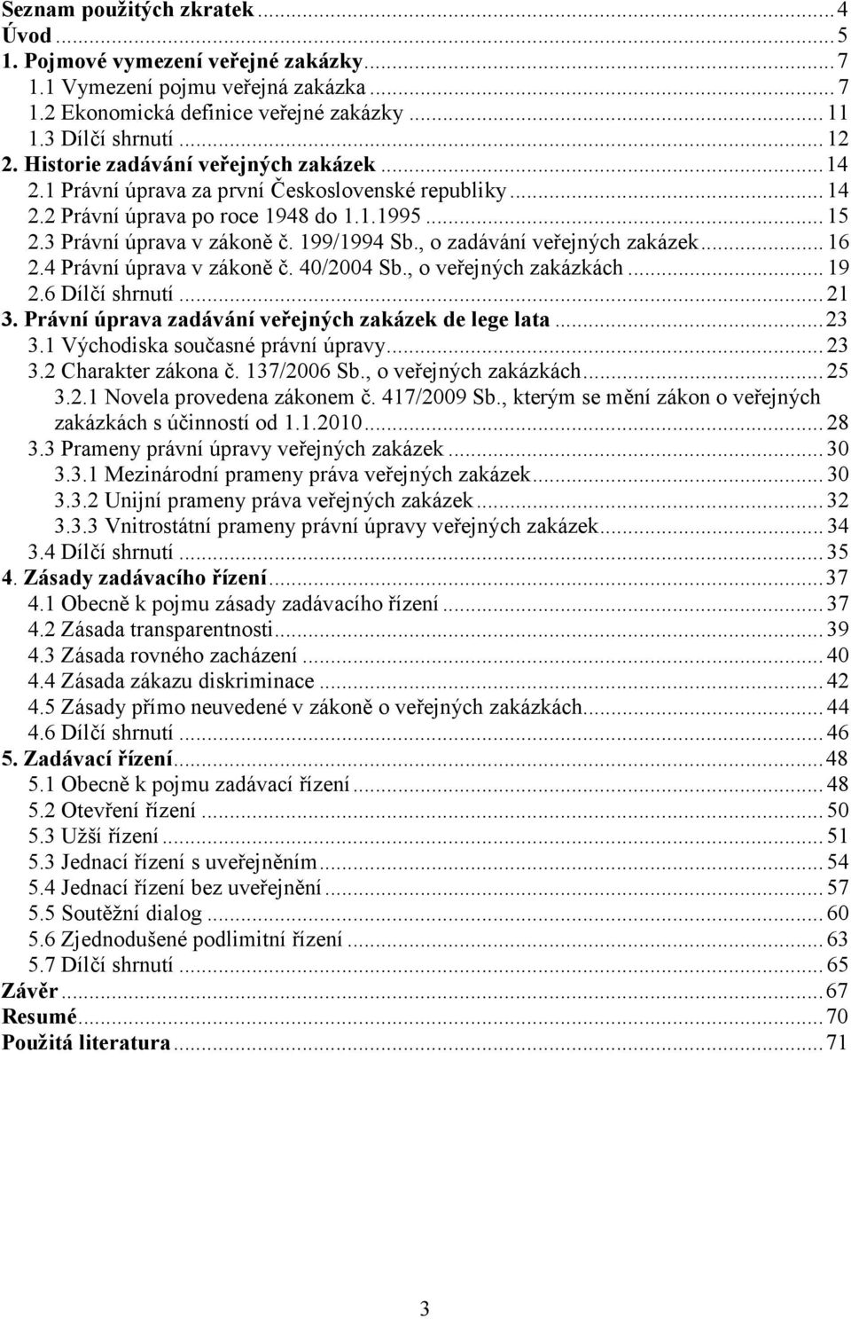 , o zadávání veřejných zakázek... 16 2.4 Právní úprava v zákoně č. 40/2004 Sb., o veřejných zakázkách... 19 2.6 Dílčí shrnutí... 21 3. Právní úprava zadávání veřejných zakázek de lege lata... 23 3.