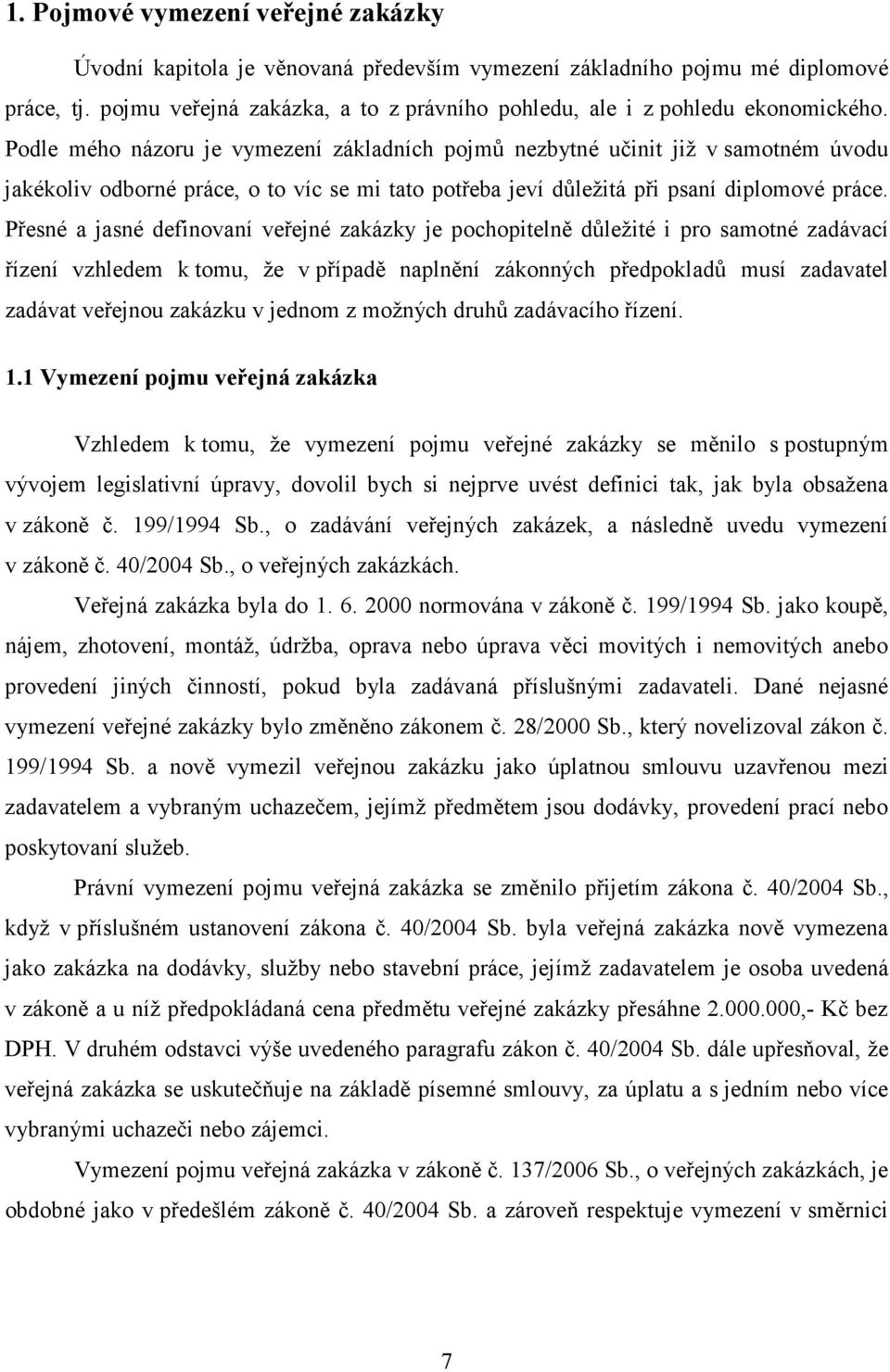 Podle mého názoru je vymezení základních pojmů nezbytné učinit již v samotném úvodu jakékoliv odborné práce, o to víc se mi tato potřeba jeví důležitá při psaní diplomové práce.