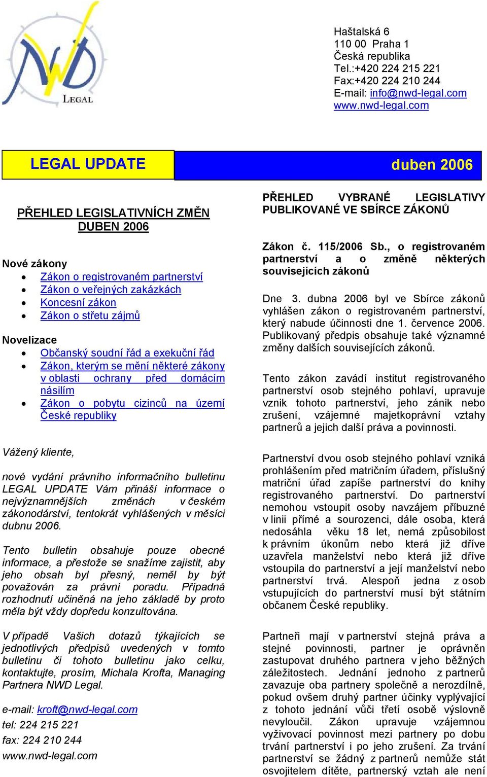 bulletinu LEGAL UPDATE Vám přináší informace o nejvýznamnějších změnách v českém zákonodárství, tentokrát vyhlášených v měsíci dubnu 2006.