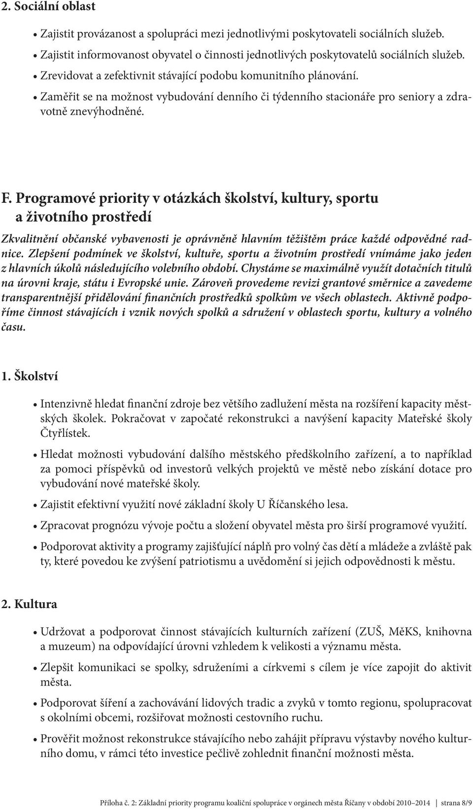 Programové priority v otázkách školství, kultury, sportu a životního prostředí Zkvalitnění občanské vybavenosti je oprávněně hlavním těžištěm práce každé odpovědné radnice.