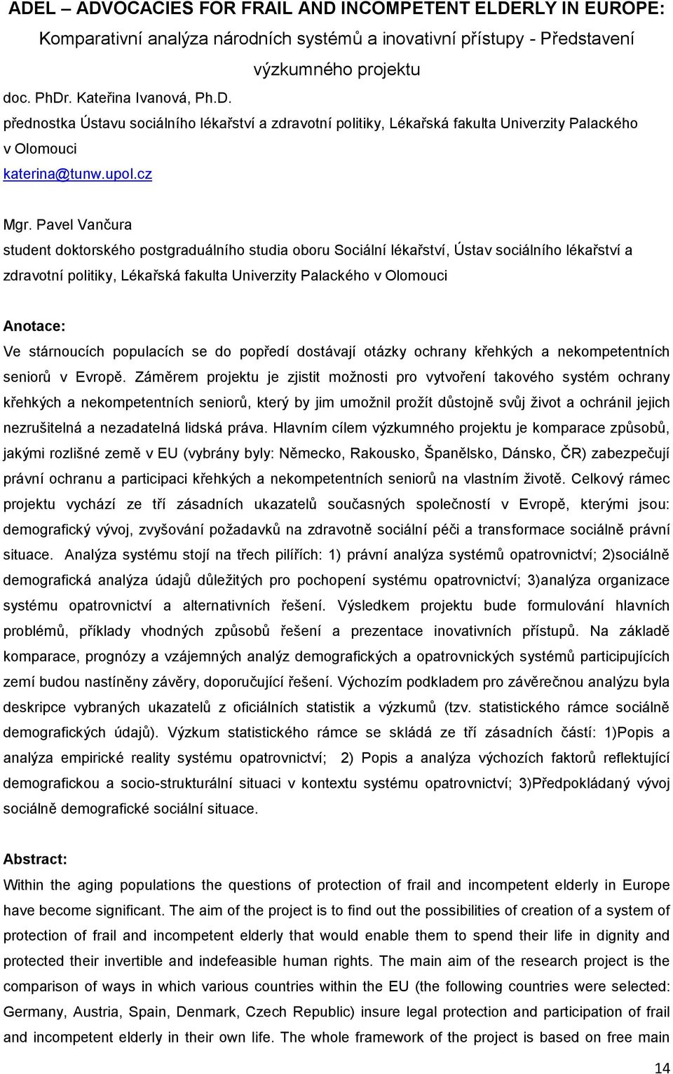 Pavel Vančura student doktorského postgraduálního studia oboru Sociální lékařství, Ústav sociálního lékařství a zdravotní politiky, Lékařská fakulta Univerzity Palackého v Olomouci Anotace: Ve