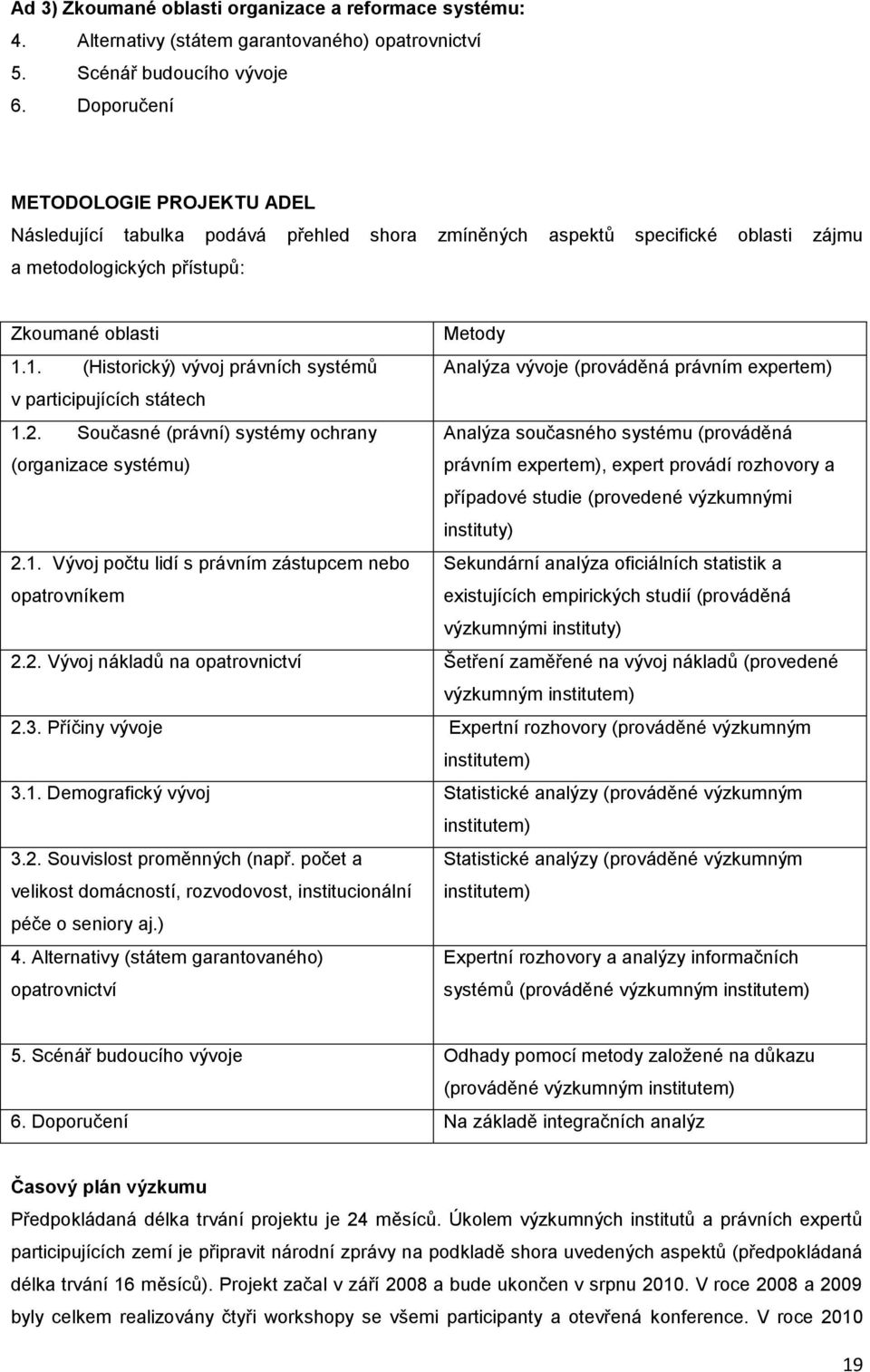 1. (Historický) vývoj právních systémŧ Analýza vývoje (prováděná právním expertem) v participujících státech 1.2.