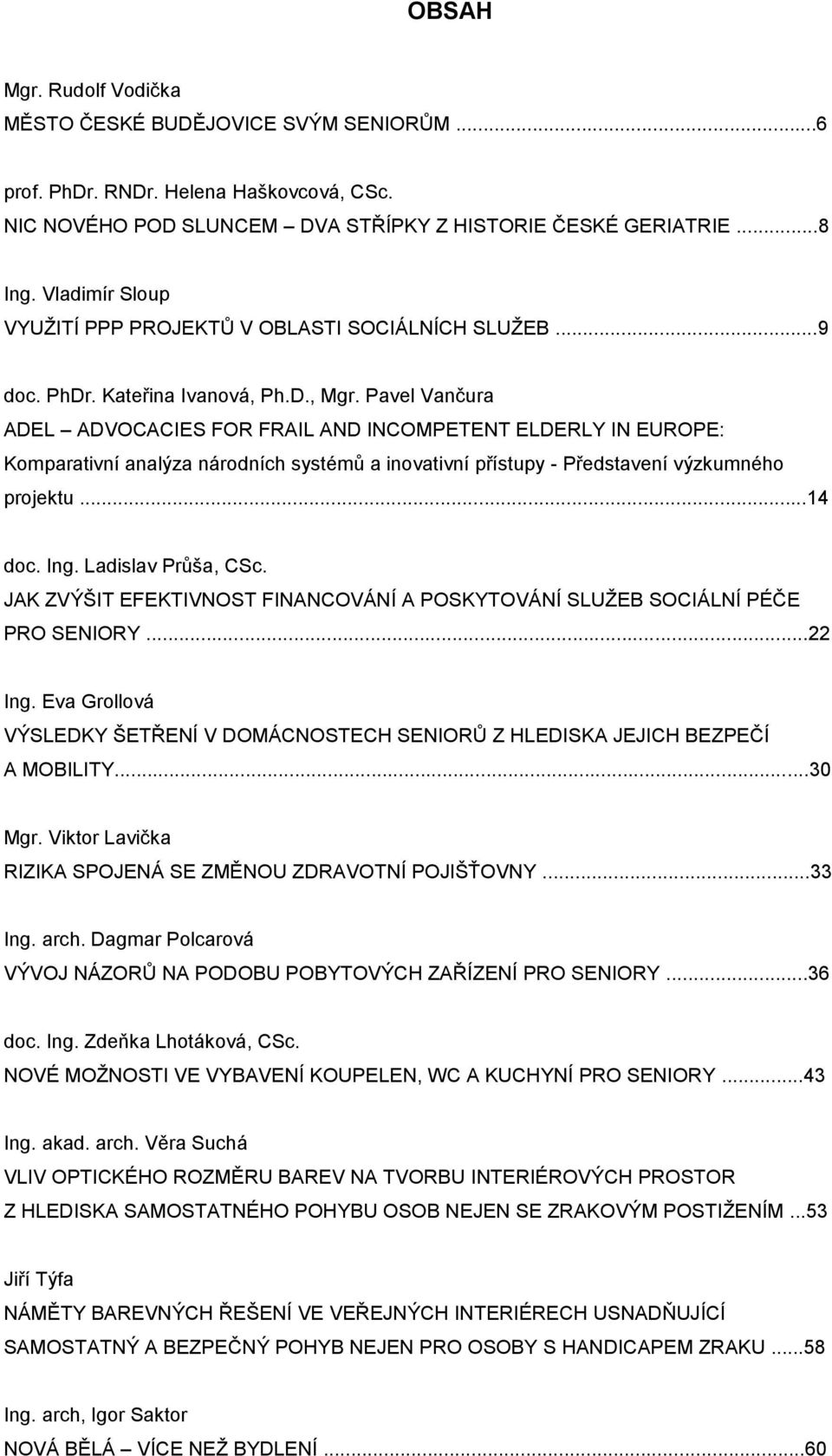 Pavel Vančura ADEL ADVOCACIES FOR FRAIL AND INCOMPETENT ELDERLY IN EUROPE: Komparativní analýza národních systémŧ a inovativní přístupy - Představení výzkumného projektu...14 doc. Ing.