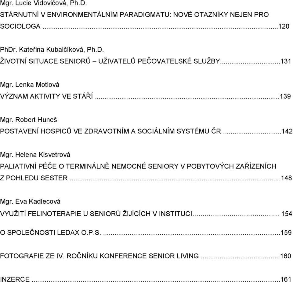 Helena Kisvetrová PALIATIVNÍ PÉČE O TERMINÁLNĚ NEMOCNÉ SENIORY V POBYTOVÝCH ZAŘÍZENÍCH Z POHLEDU SESTER...148 Mgr.