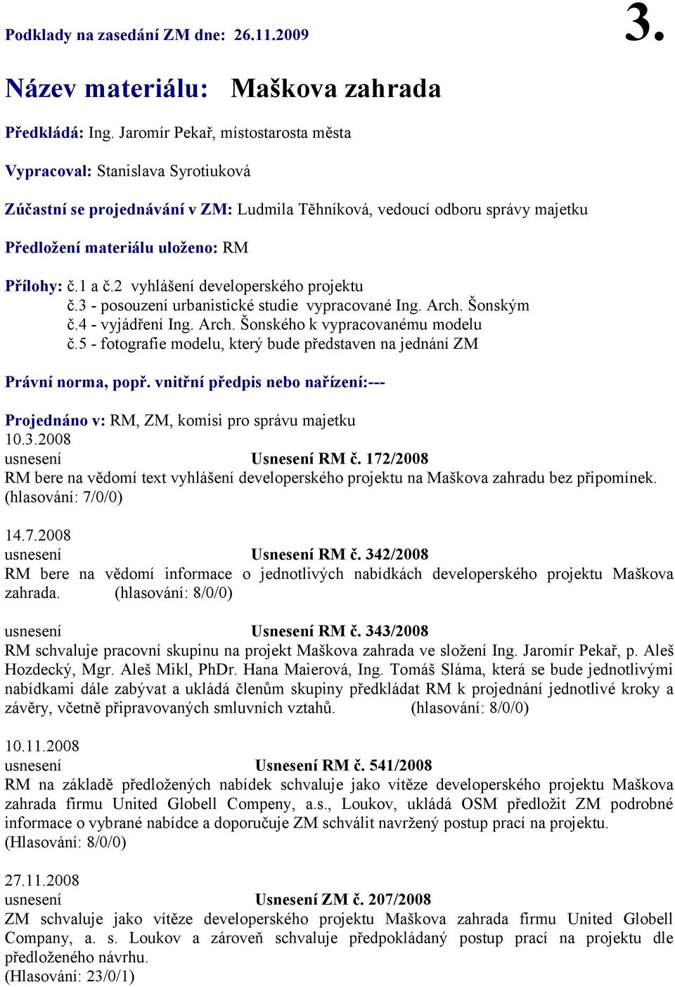 2 vyhlášení developerského projektu č.3 - posouzení urbanistické studie vypracované Ing. Arch. Šonským č.4 - vyjádření Ing. Arch. Šonského k vypracovanému modelu č.