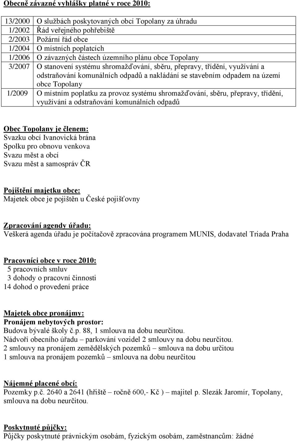 území obce Topolany 1/2009 O místním poplatku za provoz systému shromažďování, sběru, přepravy, třídění, využívání a odstraňování komunálních odpadů Obec Topolany je členem: Svazku obcí Ivanovická