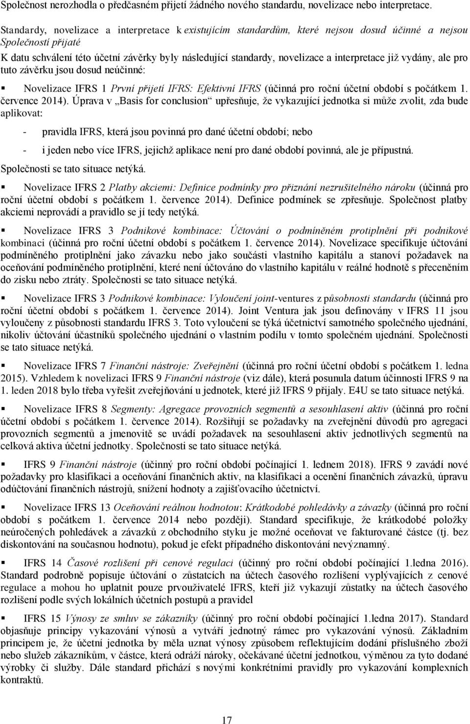 interpretace již vydány, ale pro tuto závěrku jsou dosud neúčinné: Novelizace IFRS 1 První přijetí IFRS: Efektivní IFRS (účinná pro roční účetní období s počátkem 1. července 2014).