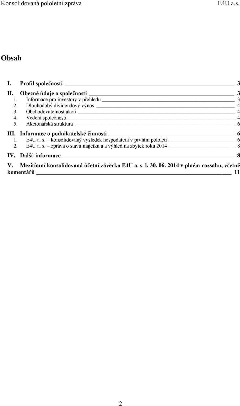 Akcionářská struktura 6 III. Informace o podnikatelské činnosti 6 1. E4U a. s. konsolidovaný výsledek hospodaření v prvním pololetí 6 2.