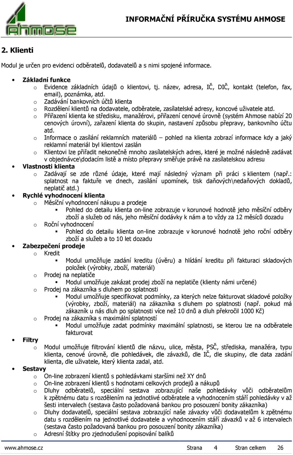 Přiřazení klienta ke středisku, manažérvi, přiřazení cenvé úrvně (systém Ahmse nabízí 20 cenvých úrvní), zařazení klienta d skupin, nastavení způsbu přepravy, bankvníh účtu atd.