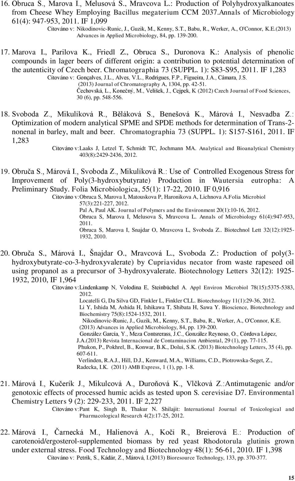 , Obruca S., Duronova K.: Analysis of phenolic compounds in lager beers of different origin: a contribution to potential determination of the autenticity of Czech beer. Chromatographia 73 (SUPPL.