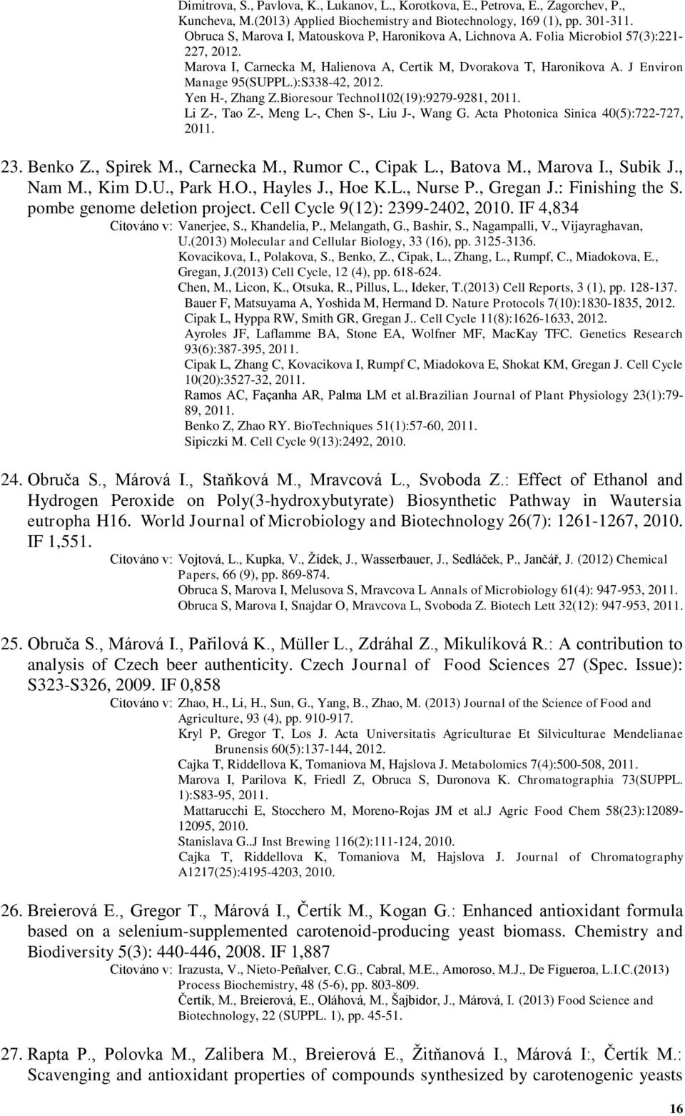 ):S338-42, 2012. Yen H-, Zhang Z.Bioresour Technol102(19):9279-9281, 2011. Li Z-, Tao Z-, Meng L-, Chen S-, Liu J-, Wang G. Acta Photonica Sinica 40(5):722-727, 2011. 23. Benko Z., Spirek M.