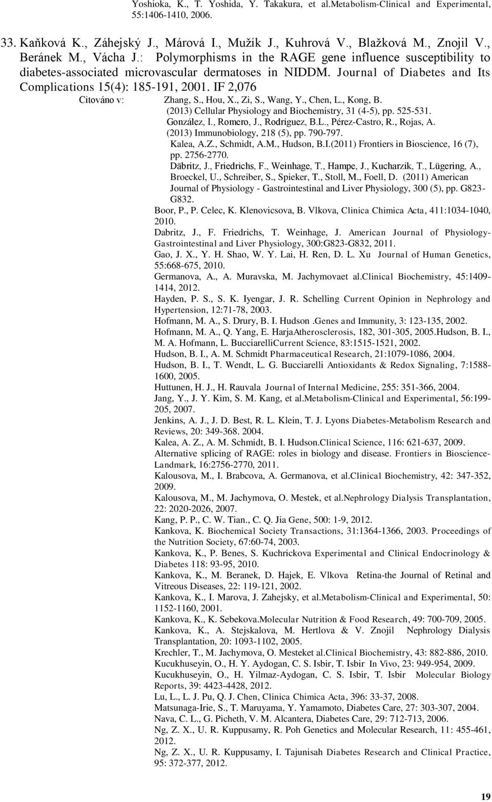 IF 2,076 Citováno v: Zhang, S., Hou, X., Zi, S., Wang, Y., Chen, L., Kong, B. (2013) Cellular Physiology and Biochemistry, 31 (4-5), pp. 525-531. González, I., Romero, J., Rodríguez, B.L., Pérez-Castro, R.