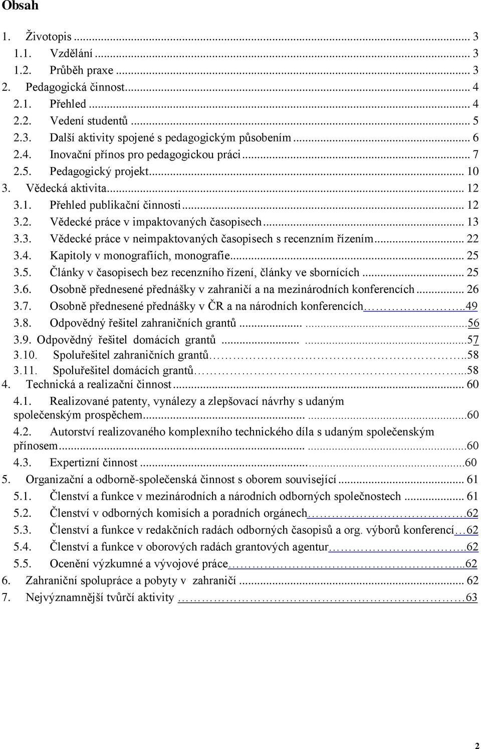 .. 22 3.4. Kapitoly v monografiích, monografie... 25 3.5. Články v časopisech bez recenzního řízení, články ve sbornících... 25 3.6.