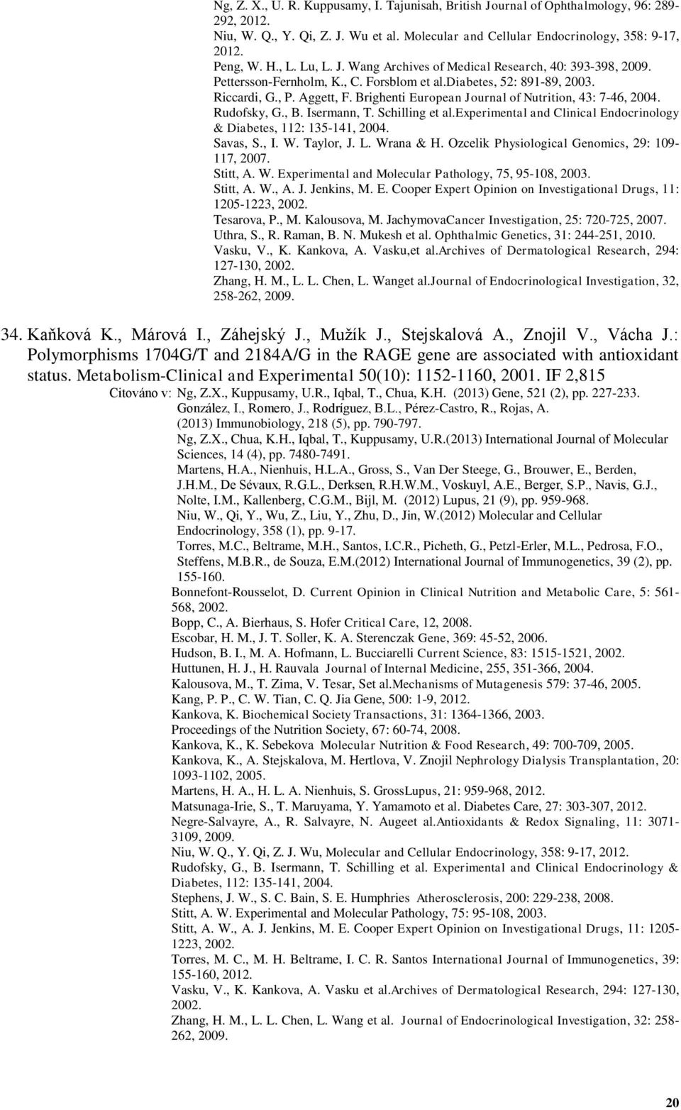 Brighenti European Journal of Nutrition, 43: 7-46, 2004. Rudofsky, G., B. Isermann, T. Schilling et al.experimental and Clinical Endocrinology & Diabetes, 112: 135-141, 2004. Savas, S., I. W.