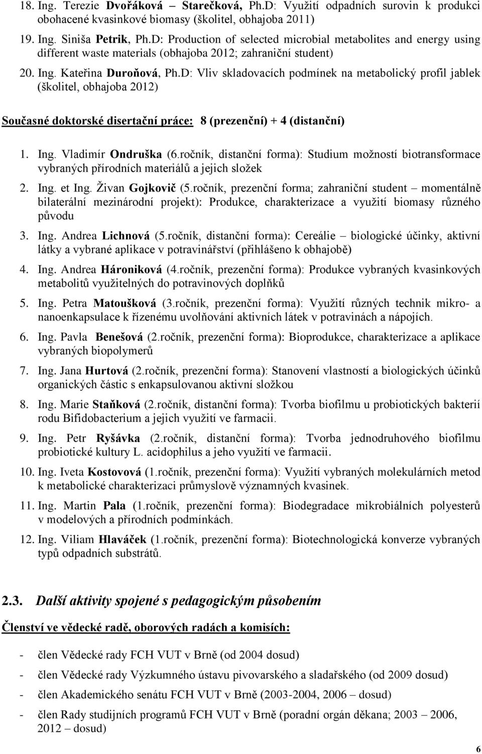 D: Vliv skladovacích podmínek na metabolický profil jablek (školitel, obhajoba 2012) Současné doktorské disertační práce: 8 (prezenční) + 4 (distanční) 1. Ing. Vladimír Ondruška (6.